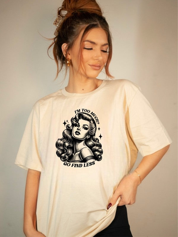“If I'm Too Much Go Find Less” Graphic Tee
