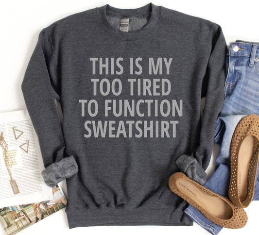 This Is My Too Tired To Function Sweatshirt