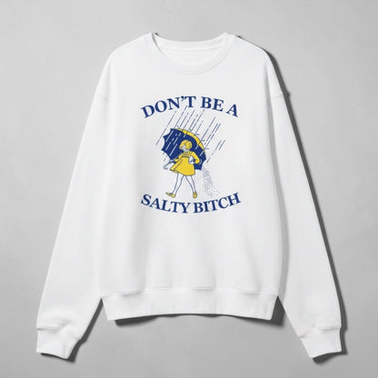 Don't Be A Salty B$tch Sweatshirt