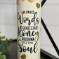 Kind Words Are Like Honey 20oz Skinny Tumbler